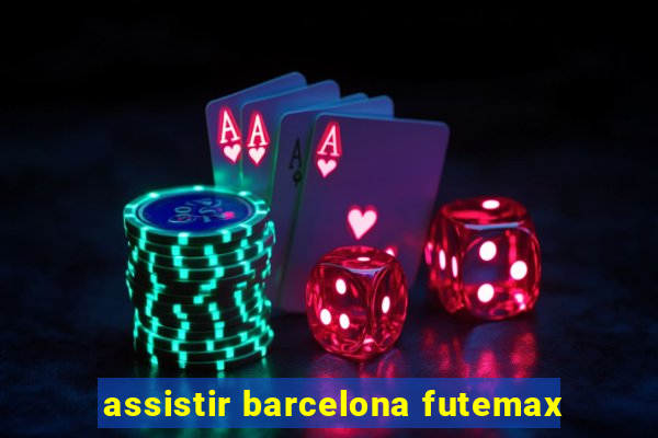 assistir barcelona futemax